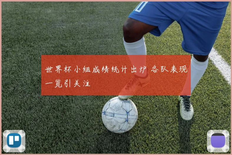 世界杯小组成绩统计出炉 各队表现一览引关注