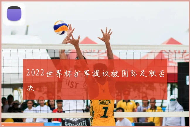 2022世界杯扩军提议被国际足联否决