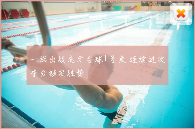 一诺出战虎牙台球1号桌 连续进攻夺分锁定胜势