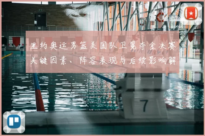 里约奥运男篮美国队卫冕夺金决赛关键因素、阵容表现与后续影响解读