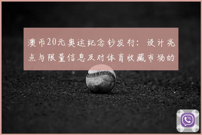 澳币20元奥运纪念钞发行：设计亮点与限量信息及对体育收藏市场的影响