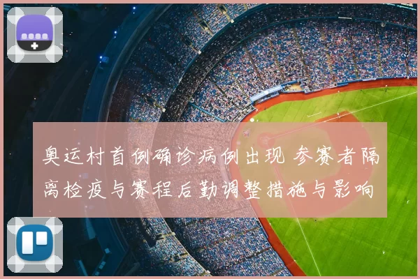 奥运村首例确诊病例出现 参赛者隔离检疫与赛程后勤调整措施与影响