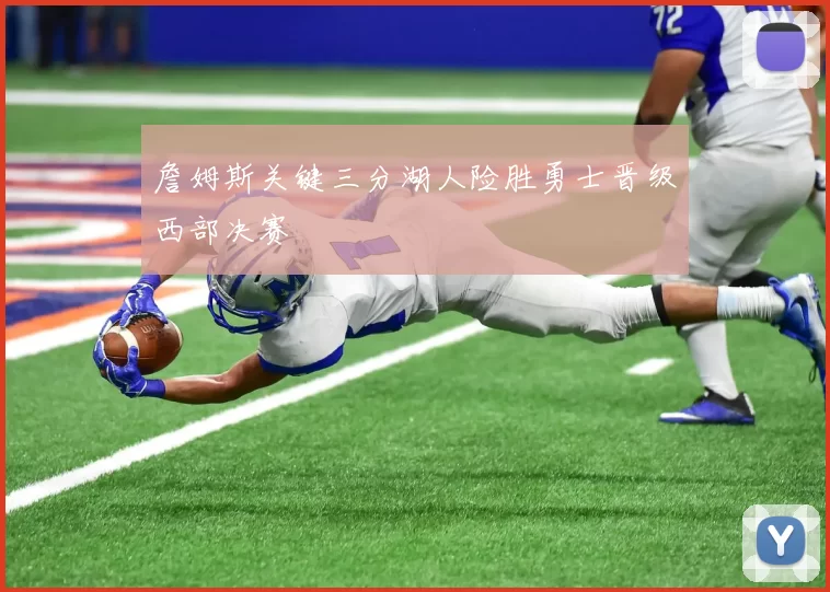 詹姆斯关键三分湖人险胜勇士晋级西部决赛