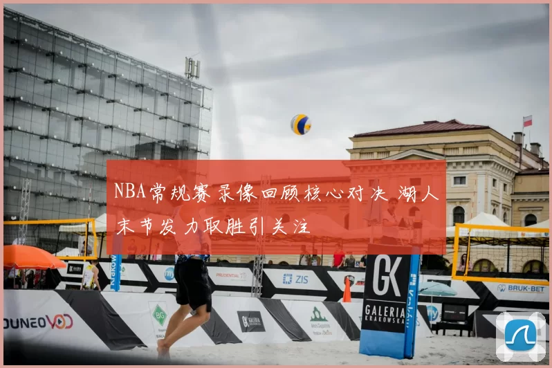 NBA常规赛录像回顾核心对决 湖人末节发力取胜引关注