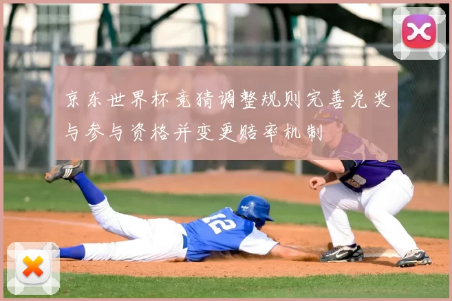 京东世界杯竞猜调整规则完善兑奖与参与资格并变更赔率机制