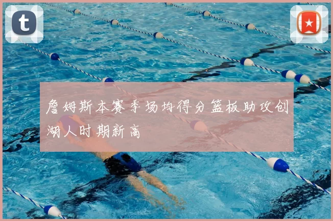 詹姆斯本赛季场均得分篮板助攻创湖人时期新高