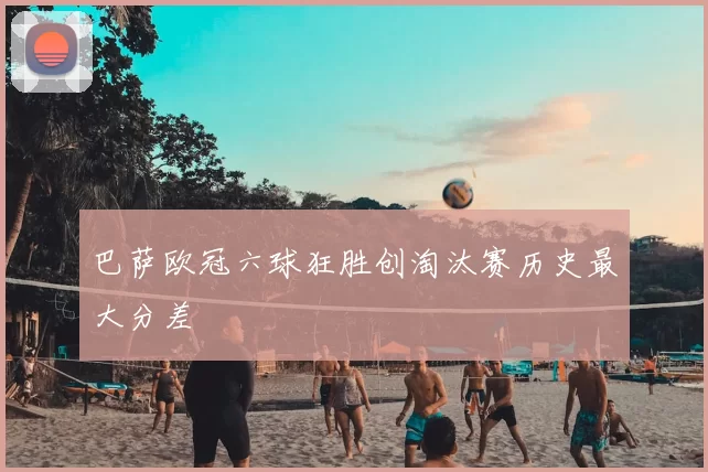 巴萨欧冠六球狂胜创淘汰赛历史最大分差